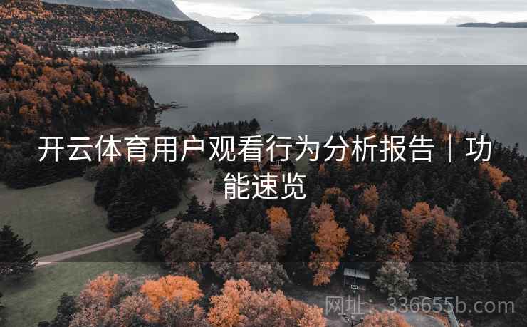开云体育用户观看行为分析报告｜功能速览