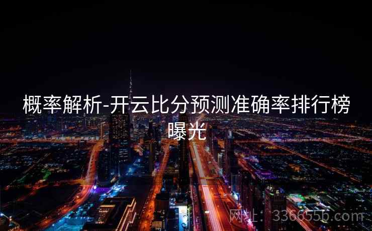 概率解析-开云比分预测准确率排行榜曝光