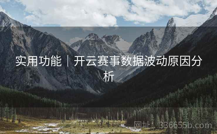 实用功能｜开云赛事数据波动原因分析