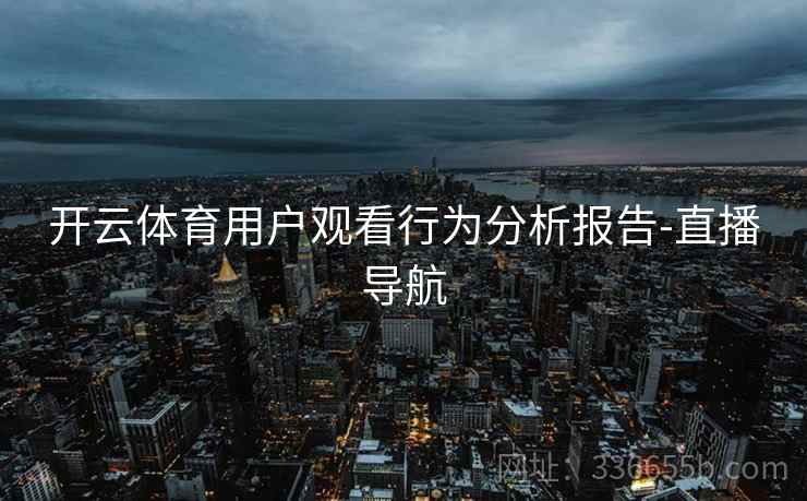开云体育用户观看行为分析报告-直播导航