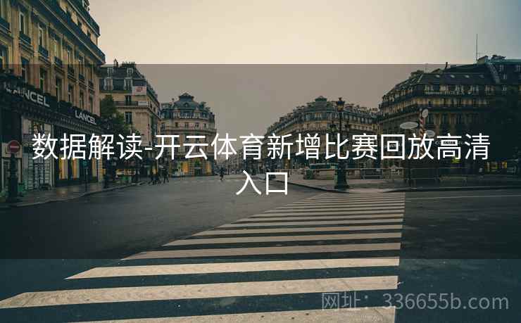 数据解读-开云体育新增比赛回放高清入口