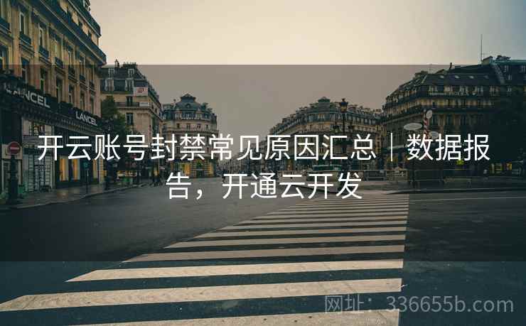 开云账号封禁常见原因汇总｜数据报告，开通云开发