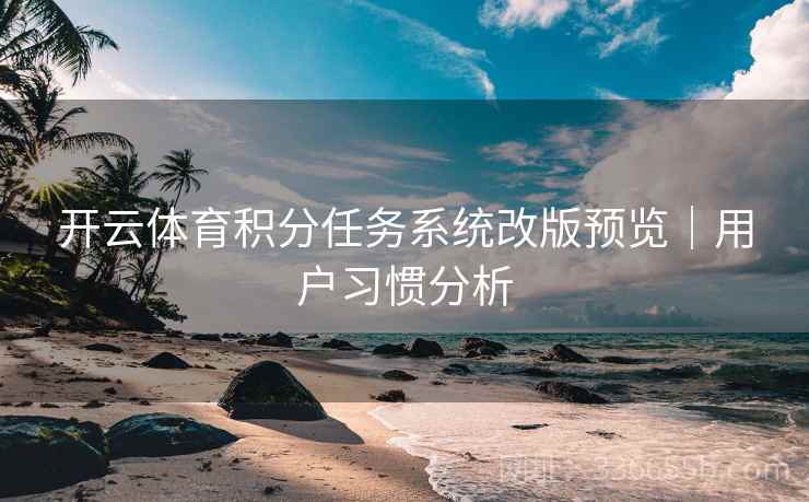 开云体育积分任务系统改版预览｜用户习惯分析