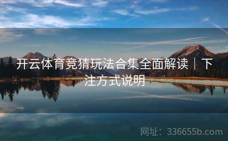 开云体育竞猜玩法合集全面解读｜下注方式说明