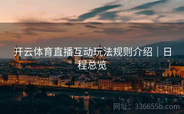 开云体育直播互动玩法规则介绍｜日程总览