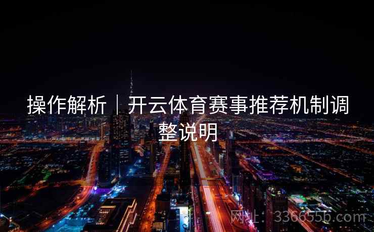 操作解析｜开云体育赛事推荐机制调整说明