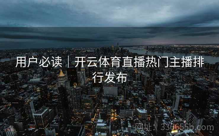 用户必读｜开云体育直播热门主播排行发布