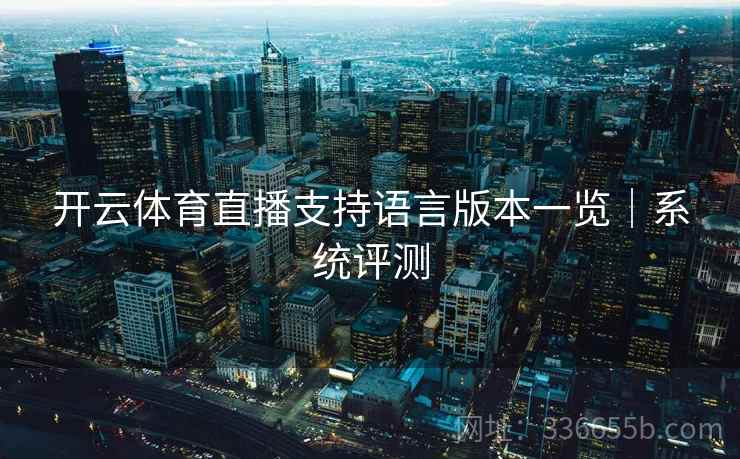 开云体育直播支持语言版本一览｜系统评测