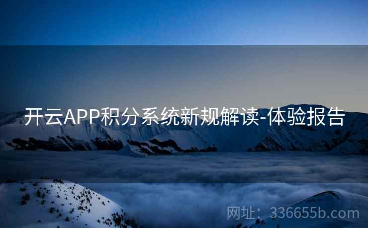 开云APP积分系统新规解读-体验报告