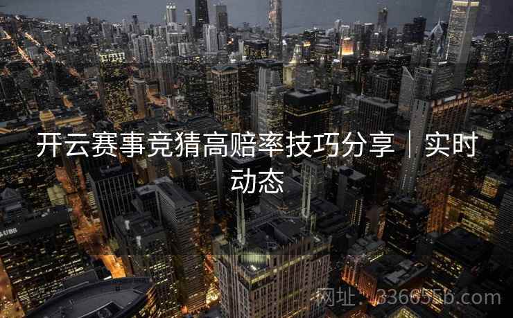 开云赛事竞猜高赔率技巧分享｜实时动态