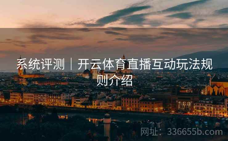 系统评测｜开云体育直播互动玩法规则介绍