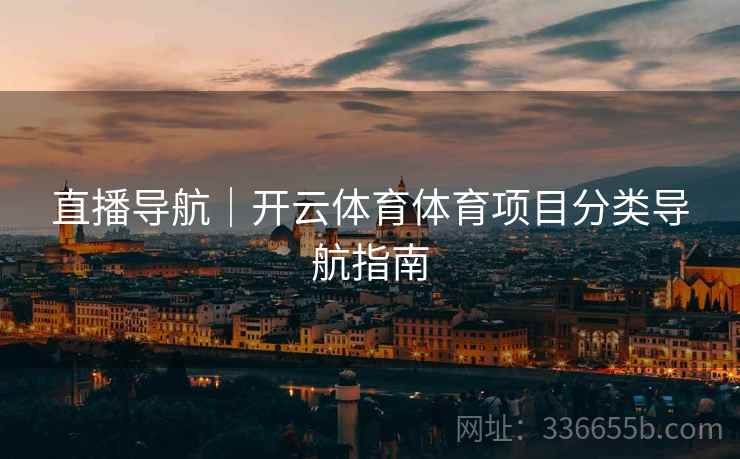 直播导航｜开云体育体育项目分类导航指南